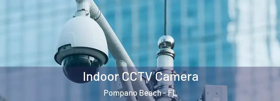 Indoor CCTV Camera Pompano Beach - FL