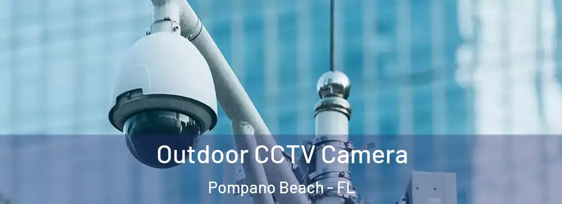 Outdoor CCTV Camera Pompano Beach - FL
