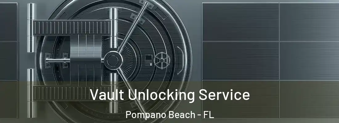 Vault Unlocking Service Pompano Beach - FL